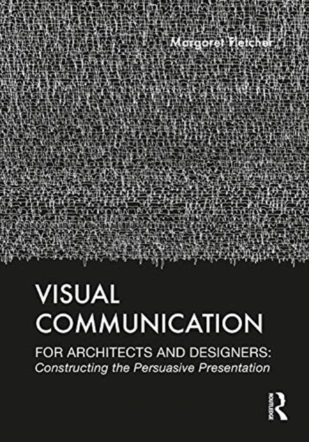 Visual Communication for Architects and Designers : Constructing the Persuasive Presentation, Paperback / softback Book