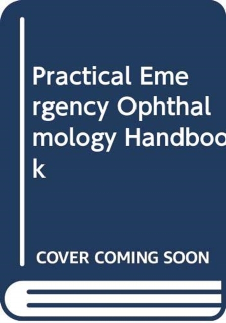 Practical Emergency Ophthalmology Handbook : An Algorithm Based Approach to Ophthalmic Emergencies, Hardback Book