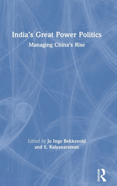 India’s Great Power Politics : Managing China’s Rise, Hardback Book