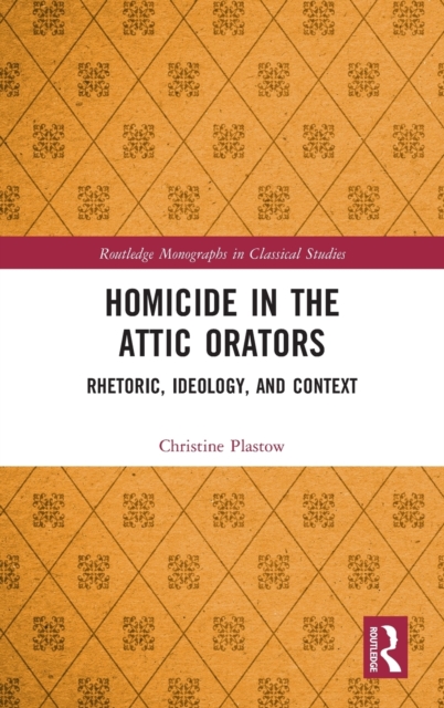 Homicide in the Attic Orators : Rhetoric, Ideology, and Context, Hardback Book