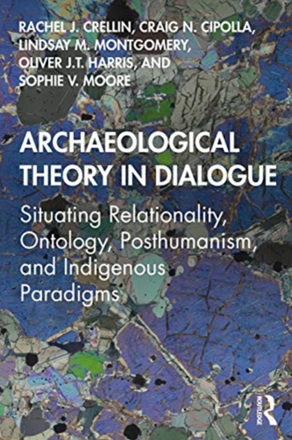 Archaeological Theory in Dialogue : Situating Relationality, Ontology, Posthumanism, and Indigenous Paradigms, Paperback / softback Book