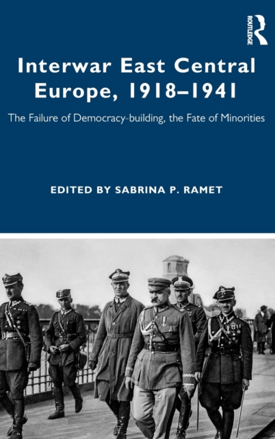 Interwar East Central Europe, 1918-1941 : The Failure of Democracy-building, the Fate of Minorities, Hardback Book