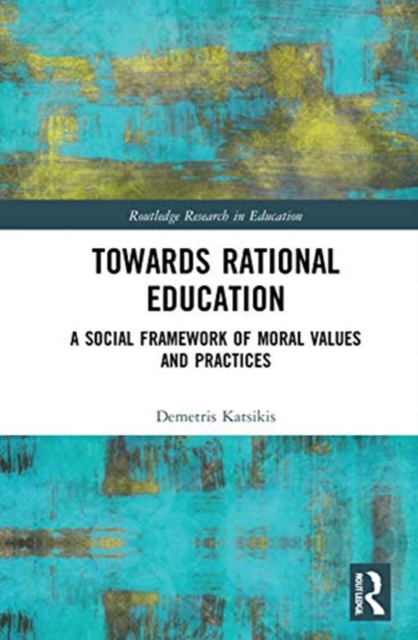 Towards Rational Education : A Social Framework of Moral Values and Practices, Hardback Book