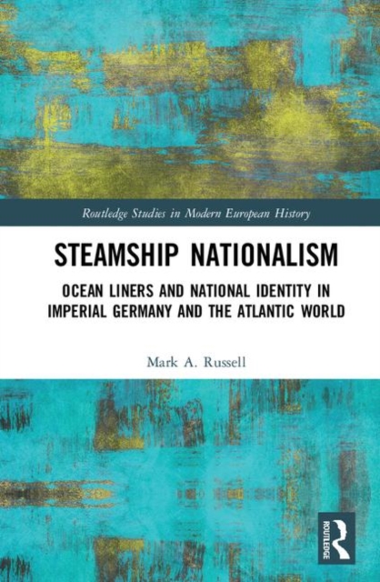 Steamship Nationalism : Ocean Liners and National Identity in Imperial Germany and the Atlantic World, Hardback Book