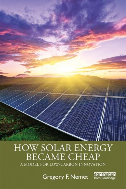 How Solar Energy Became Cheap : A Model for Low-Carbon Innovation, Paperback / softback Book