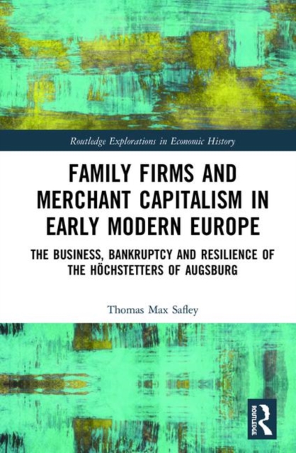 Family Firms and Merchant Capitalism in Early Modern Europe : The Business, Bankruptcy and Resilience of the Hochstetters of Augsburg, Hardback Book