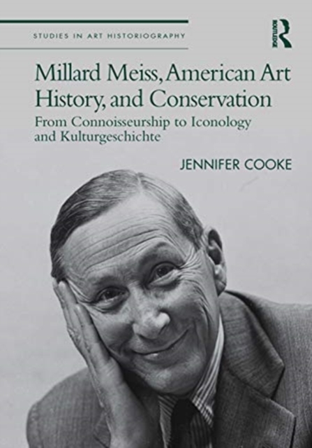 Millard Meiss, American Art History, and Conservation : From Connoisseurship to Iconology and Kulturgeschichte, Hardback Book