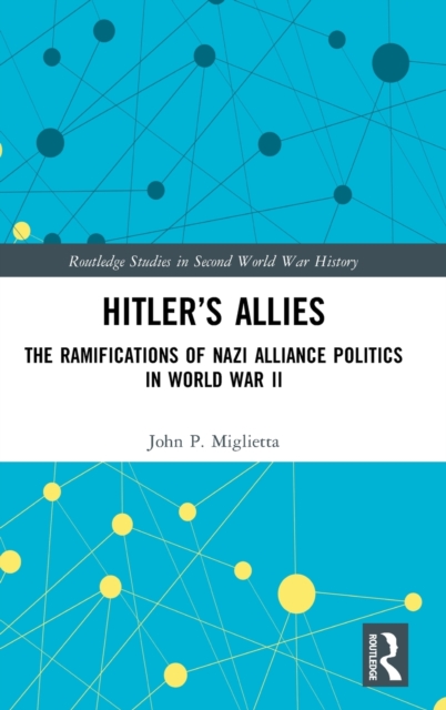 Hitler’s Allies : The Ramifications of Nazi Alliance Politics in World War II, Hardback Book