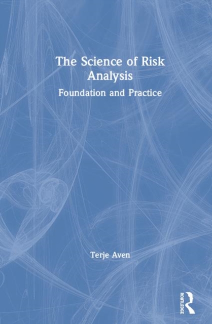 The Science of Risk Analysis : Foundation and Practice, Hardback Book