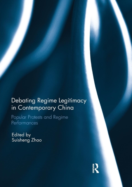 Debating Regime Legitimacy in Contemporary China : Popular Protests and Regime Performances, Paperback / softback Book