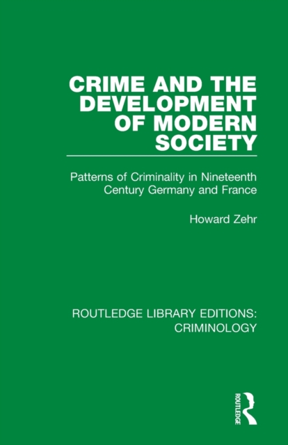 Crime and the Development of Modern Society : Patterns of Criminality in Nineteenth Century Germany and France, Paperback / softback Book