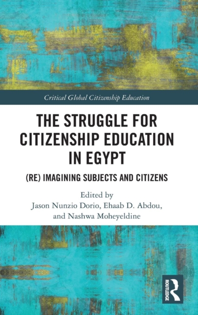 The Struggle for Citizenship Education in Egypt : (Re)Imagining Subjects and Citizens, Hardback Book