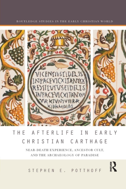 The Afterlife in Early Christian Carthage : Near-Death Experiences, Ancestor Cult, and the Archaeology of Paradise, Paperback / softback Book