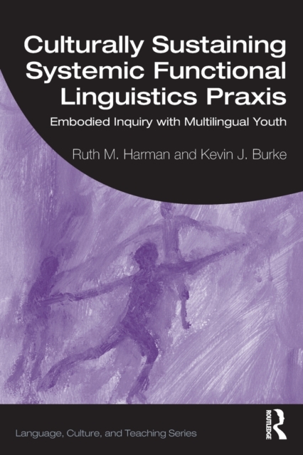 Culturally Sustaining Systemic Functional Linguistics Praxis : Embodied Inquiry with Multilingual Youth, Paperback / softback Book