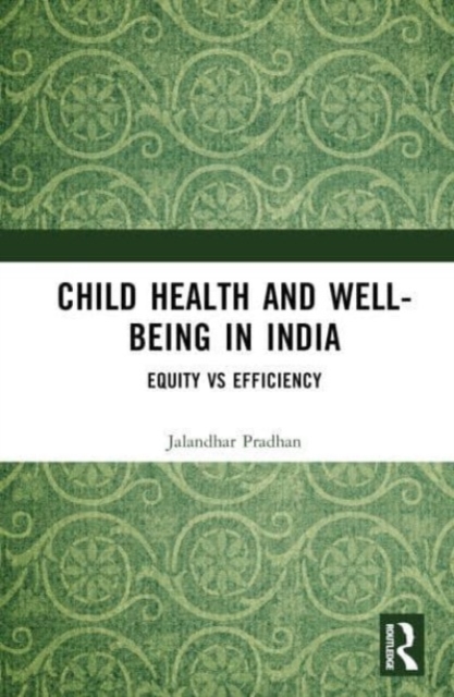 Child Health and Well-being in India : Equity vs Efficiency, Hardback Book