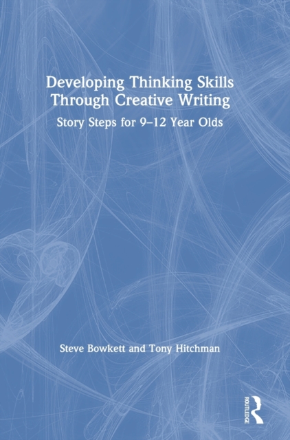 Developing Thinking Skills Through Creative Writing : Story Steps for 9-12 Year Olds, Hardback Book