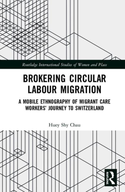 Brokering Circular Labour Migration : A Mobile Ethnography of Migrant Care Workers’ Journey to Switzerland, Hardback Book