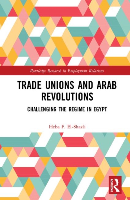 Trade Unions and Arab Revolutions : Challenging the Regime in Egypt, Hardback Book