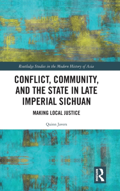 Conflict, Community, and the State in Late Imperial Sichuan : Making Local Justice, Hardback Book