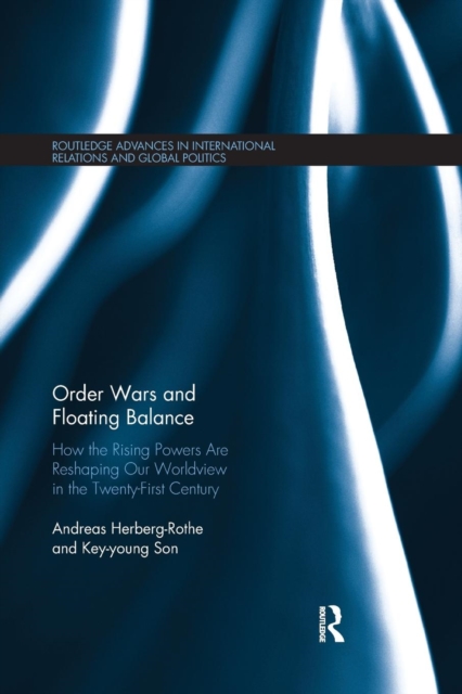 Order Wars and Floating Balance : How the Rising Powers Are Reshaping Our Worldview in the Twenty-First Century, Paperback / softback Book