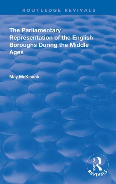 The Parliamentary Representation of the English Boroughs : During the Middle Ages, Hardback Book