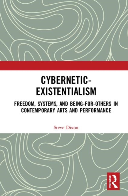 Cybernetic-Existentialism : Freedom, Systems, and Being-for-Others in Contemporary Arts and Performance, Hardback Book