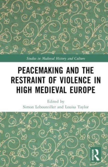 Peacemaking and the Restraint of Violence in High Medieval Europe, Hardback Book