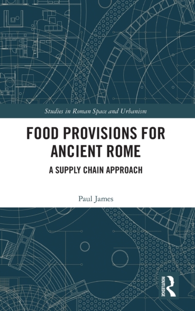 Food Provisions for Ancient Rome : A Supply Chain Approach, Hardback Book