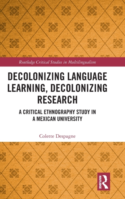 Decolonizing Language Learning, Decolonizing Research : A Critical Ethnography Study in a Mexican University, Hardback Book