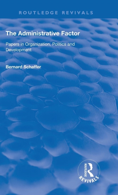 The Administrative Factor : Papers in Organization, Politics and Development, Hardback Book
