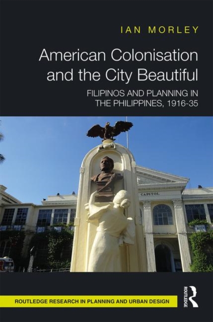 American Colonisation and the City Beautiful : Filipinos and Planning in the Philippines, 1916-35, Hardback Book