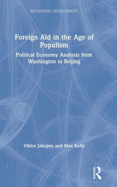 Foreign Aid in the Age of Populism : Political Economy Analysis from Washington to Beijing, Hardback Book