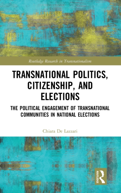 Transnational Politics, Citizenship and Elections : The Political Engagement of Transnational Communities in National Elections, Hardback Book