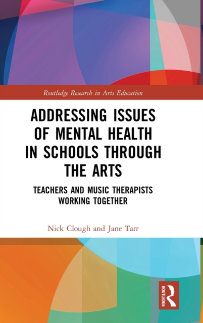 Addressing Issues of Mental Health in Schools through the Arts : Teachers and Music Therapists Working Together, Hardback Book