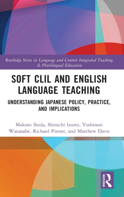 Soft CLIL and English Language Teaching : Understanding Japanese Policy, Practice and Implications, Hardback Book