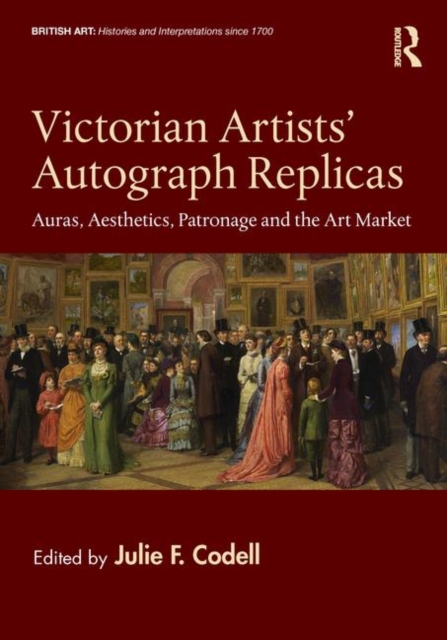 Victorian Artists' Autograph Replicas : Auras, Aesthetics, Patronage and the Art Market, Hardback Book