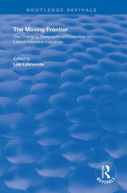 The Moving Frontier : The Changing Geography of Production in Labour-Intensive Industries, Hardback Book