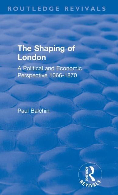 The Shaping of London : A Political and Economic Perspective 1066-1870, Hardback Book