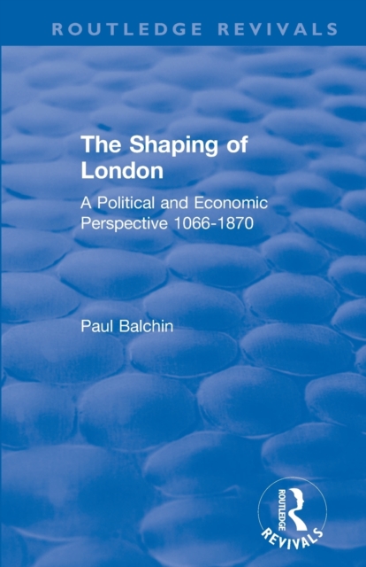 The Shaping of London : A Political and Economic Perspective 1066-1870, Paperback / softback Book