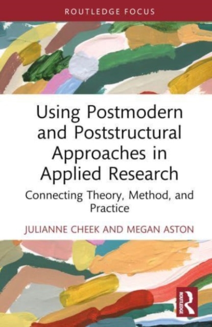 Using Postmodern and Poststructural Approaches in Applied Research : Connecting Theory, Method, and Practice, Hardback Book