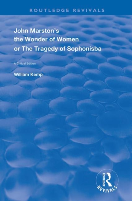 John Marston's The Wonder of Women or The Tragedy of Sophonisba : A Critical Edition, Hardback Book