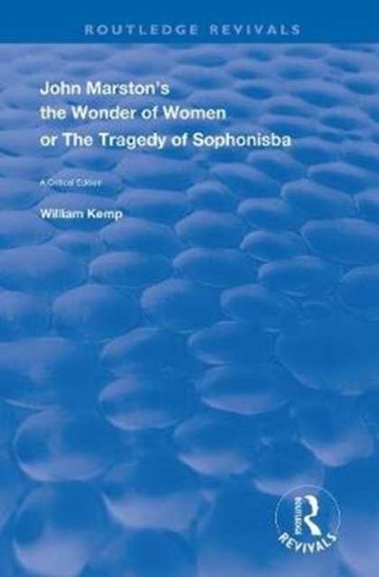 John Marston's The Wonder of Women or The Tragedy of Sophonisba : A Critical Edition, Paperback / softback Book