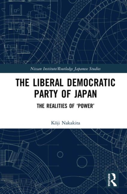 The Liberal Democratic Party of Japan : The Realities of ‘Power’, Hardback Book