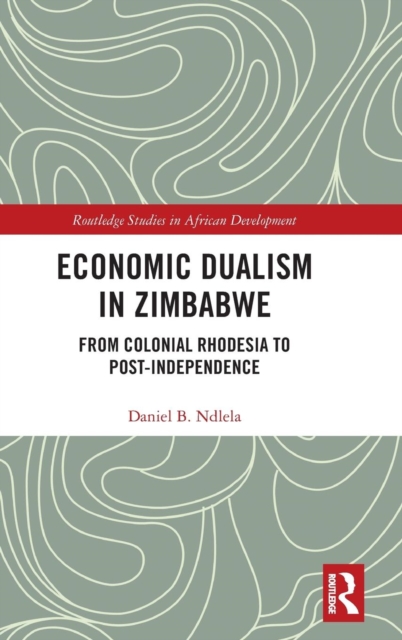 Economic Dualism in Zimbabwe : From Colonial Rhodesia to Post-Independence, Hardback Book