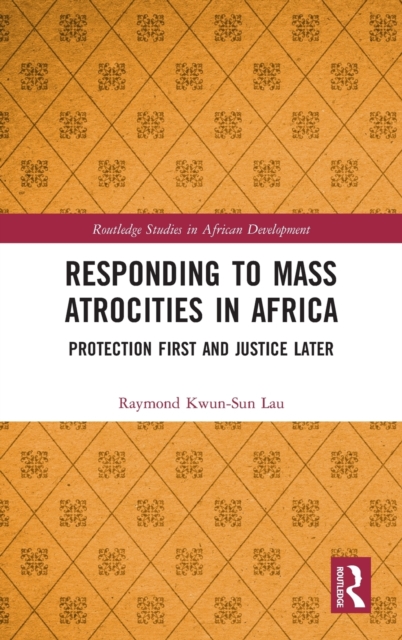 Responding to Mass Atrocities in Africa : Protection First and Justice Later, Hardback Book