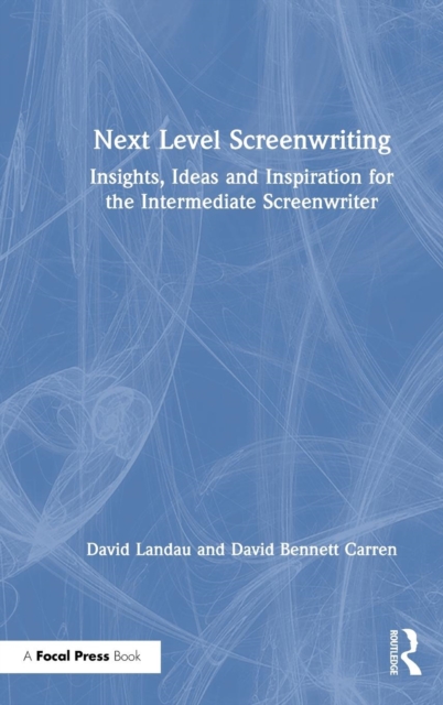 Next Level Screenwriting : Insights, Ideas and Inspiration for the Intermediate Screenwriter, Hardback Book