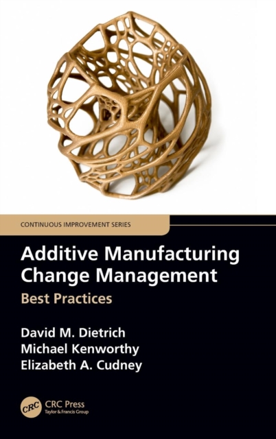 Additive Manufacturing Change Management : Best Practices, Hardback Book