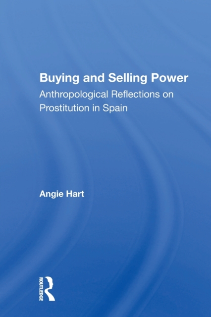 Buying And Selling Power : Anthropological Reflections On Prostitution In Spain, Paperback / softback Book