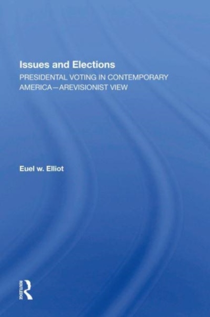 Issues And Elections : Presidential Voting In Contemporary America--a Revisionist View, Paperback / softback Book