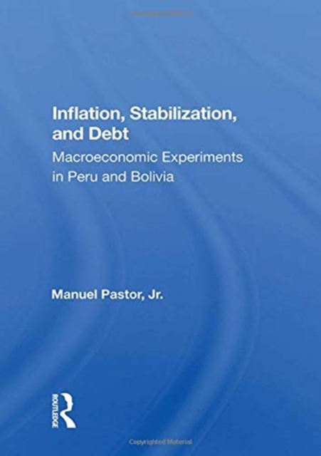 Inflation, Stabilization, And Debt : Macroeconomic Experiments In Peru And Bolivia, Paperback / softback Book